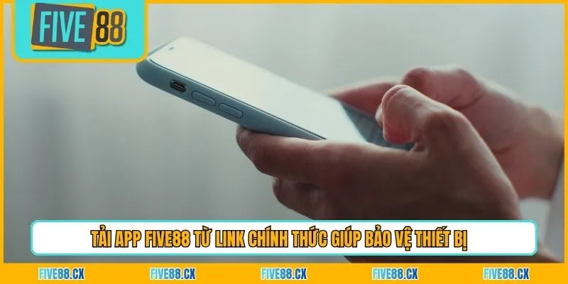 Tải app Five88 từ link chính thức giúp bảo vệ thiết bị